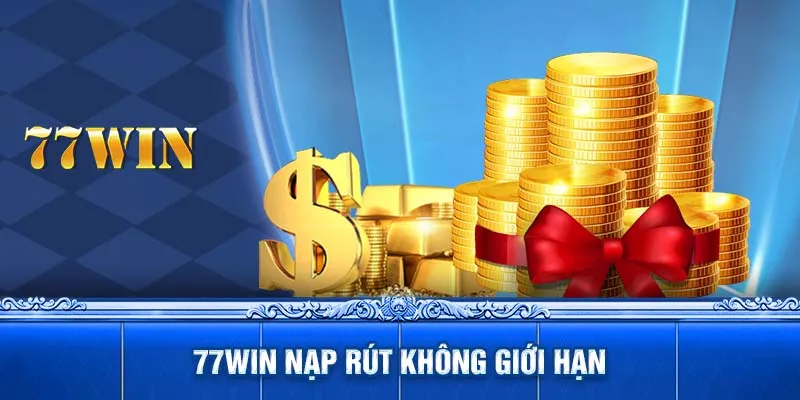 77WIN Nạp Rút Không Giới Hạn - Cơ Hội Làm Giàu Bất Tận