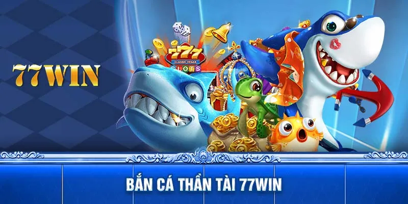 Bắn Cá Thần Tài 77WIN - Thiên Đường Săn Cá Cực Hấp Dẫn