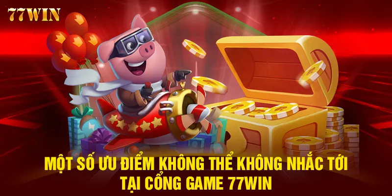 Một số ưu điểm không thể không nhắc tới tại cổng game 77WIN