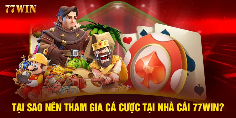 Tại sao nên tham gia cá cược tại nhà cái 77WIN?