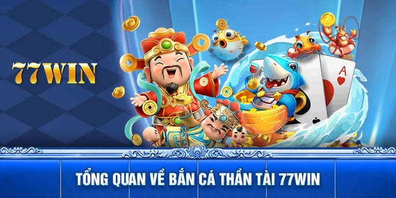 Tổng quan về bắn cá thần tài 77WIN