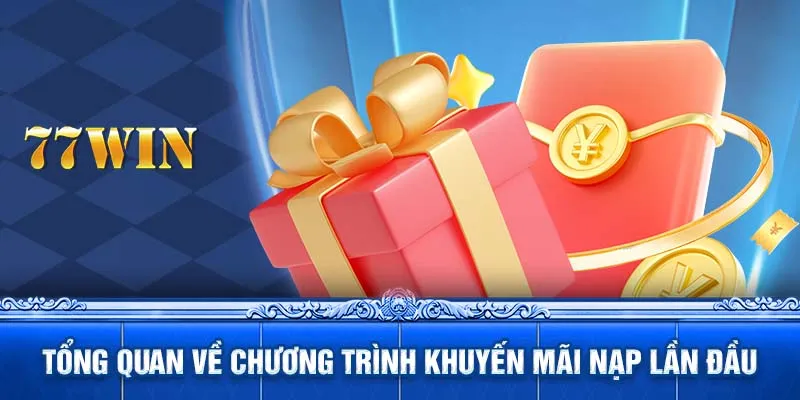 Tổng quan về chương trình khuyến mãi nạp lần đầu tại 77WIN