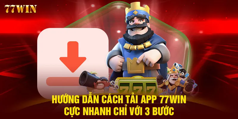 Hướng dẫn cách tải app 77WIN cực nhanh chỉ với 3 bước