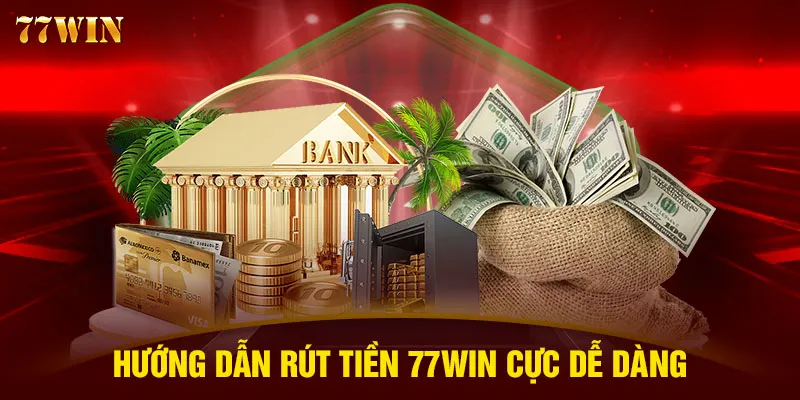 Hướng dẫn rút tiền 77WIN cực dễ dàng