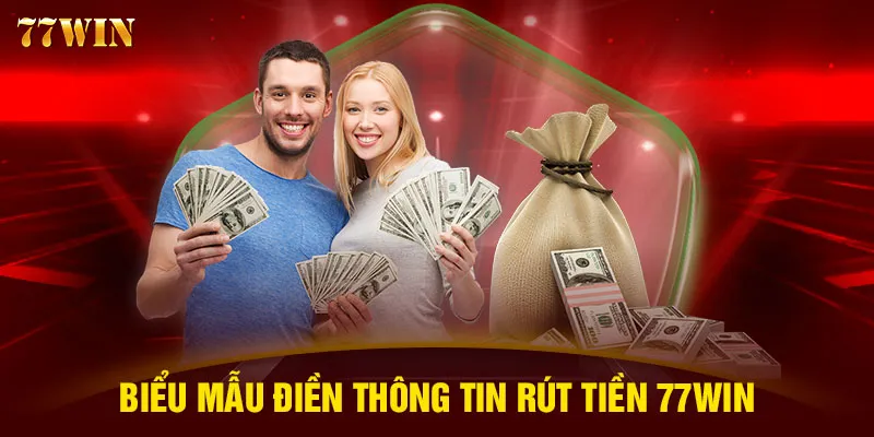 Biểu mẫu điền thông tin rút tiền 77WIN