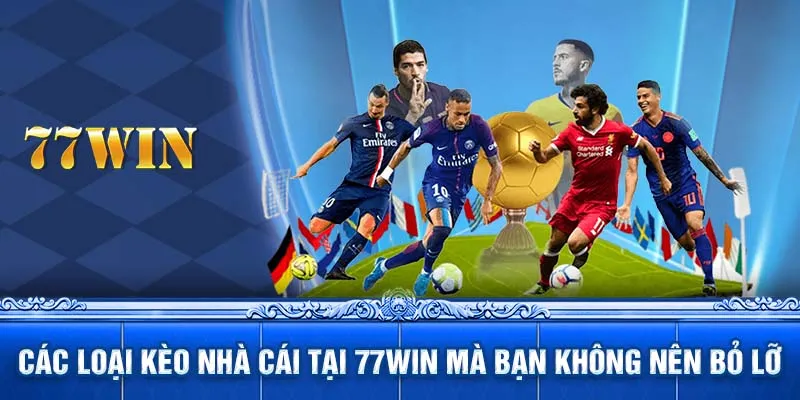 Các loại kèo nhà cái tại 77WIN mà bạn không nên bỏ lỡ 