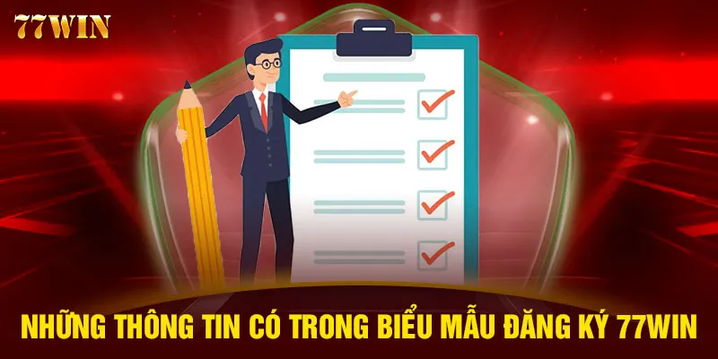 Những thông tin có trong biểu mẫu đăng ký 77WIN