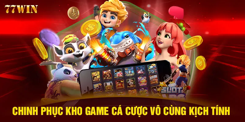 Chinh phục kho game cá cược vô cùng kịch tính