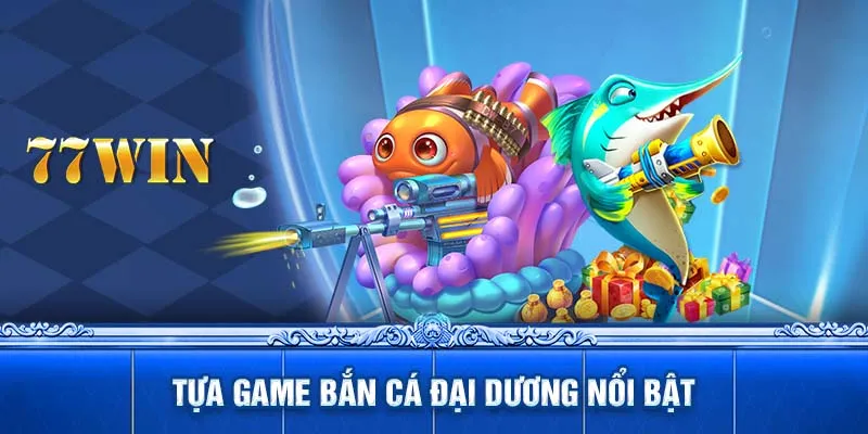 Tựa game bắn cá đại dương nổi bật