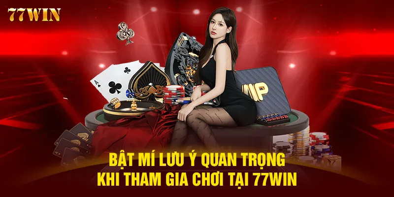 Bật mí lưu ý quan trọng khi tham gia chơi tại 77WIN