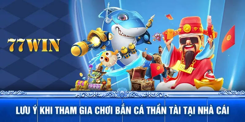 Lưu ý khi tham gia chơi bắn cá thần tài tại nhà cái