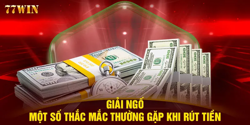 Giải ngố một số thắc mắc thường gặp khi rút tiền