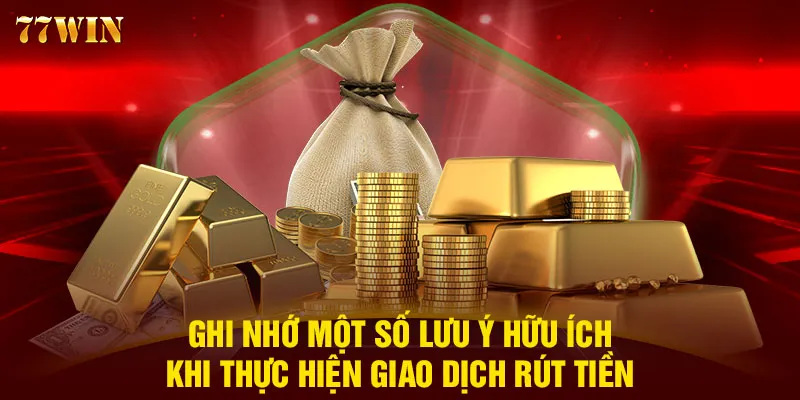 Ghi nhớ một số lưu ý hữu ích khi thực hiện giao dịch rút tiền