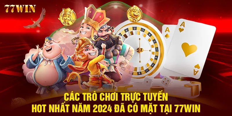 Các trò chơi trực tuyến hot nhất năm 2024 đã có mặt tại 77WIN