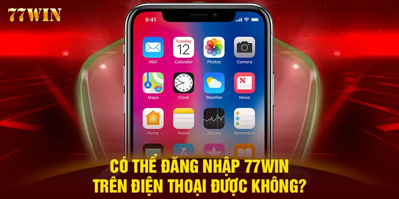 Có thể đăng nhập 77WIN trên điện thoại được không?