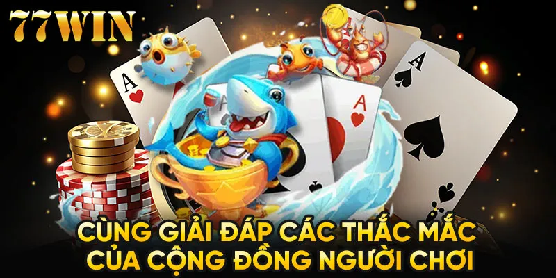 Cùng giải đáp các thắc mắc của cộng đồng người chơi