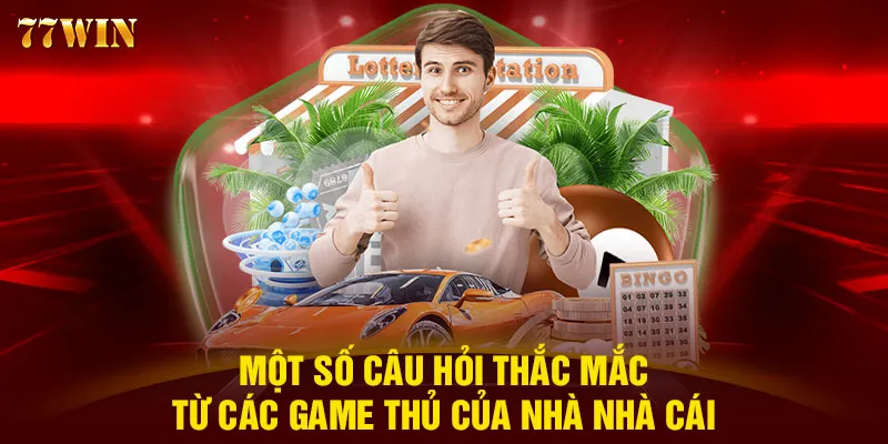 Một số câu hỏi thắc mắc từ các game thủ của nhà cái