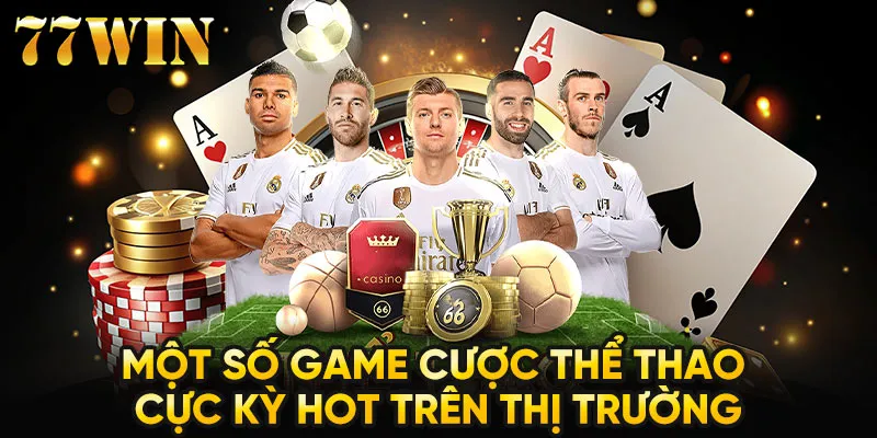 Một số game cược thể thao cực kỳ hot trên thị trường