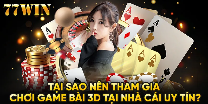 Tại sao nên tham gia chơi game bài 3D tại nhà cái uy tín?