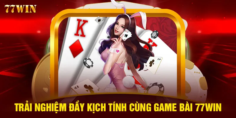 Trải nghiệm đầy kịch tính cùng game bài 77WIN