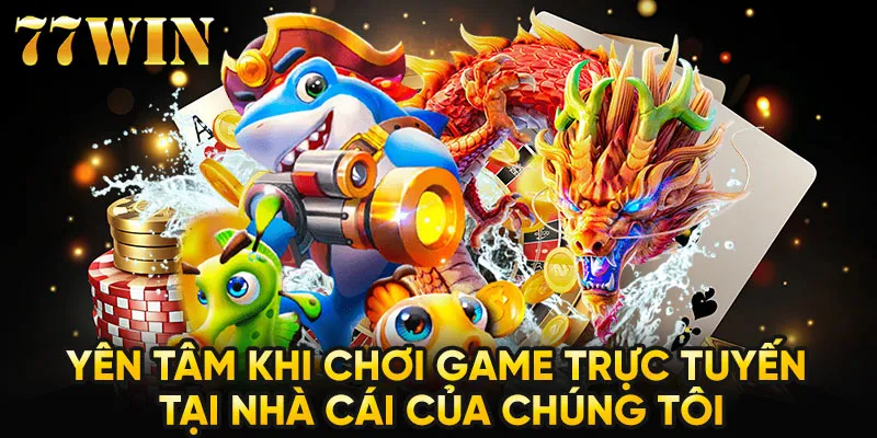 Yên tâm khi chơi game trực tuyến tại nhà cái của chúng tôi