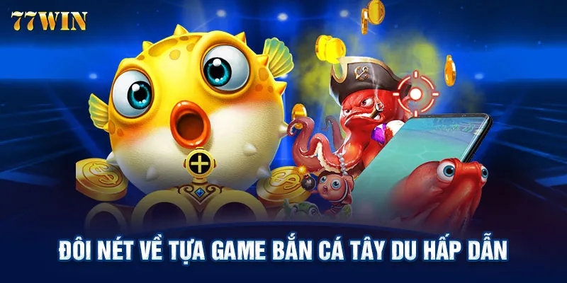 Đôi nét về tựa game bắn cá tây du hấp dẫn