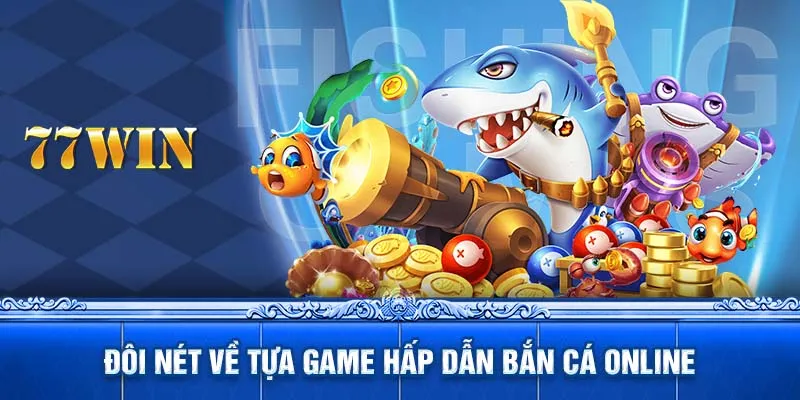 Đôi nét về tựa game hấp dẫn bắn cá online