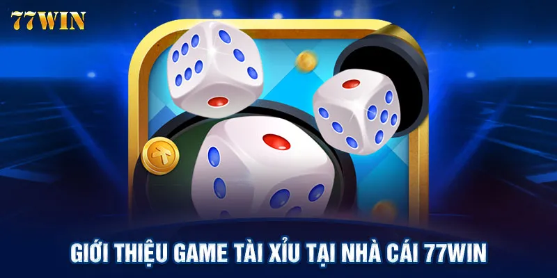 Giới thiệu game tài xỉu tại nhà cái 77WIN