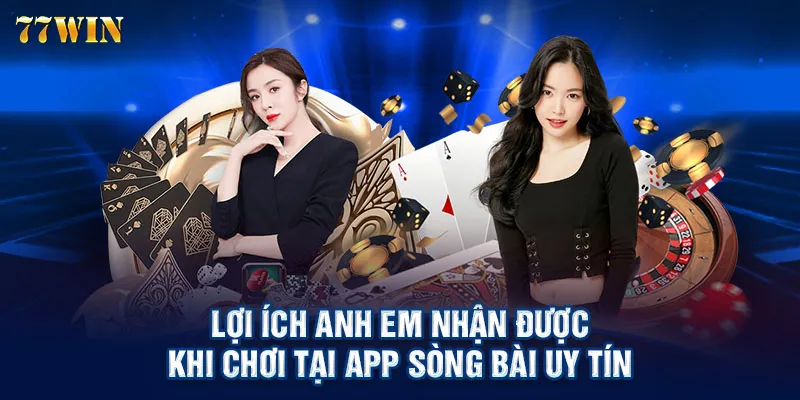 Lợi ích anh em nhận được khi chơi tại app sòng bài uy tín