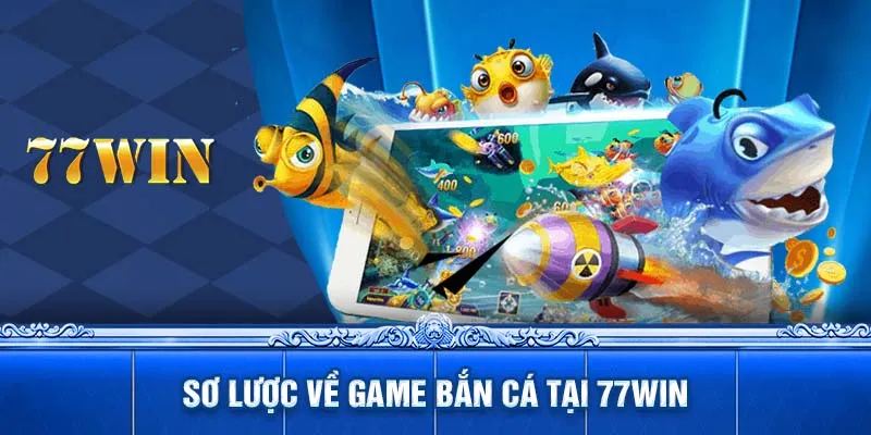 Sơ lược về game bắn cá tại 77WIN