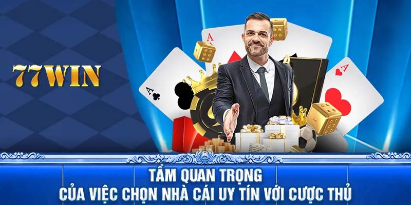 Tầm quan trọng của việc chọn nhà cái uy tín với cược thủ