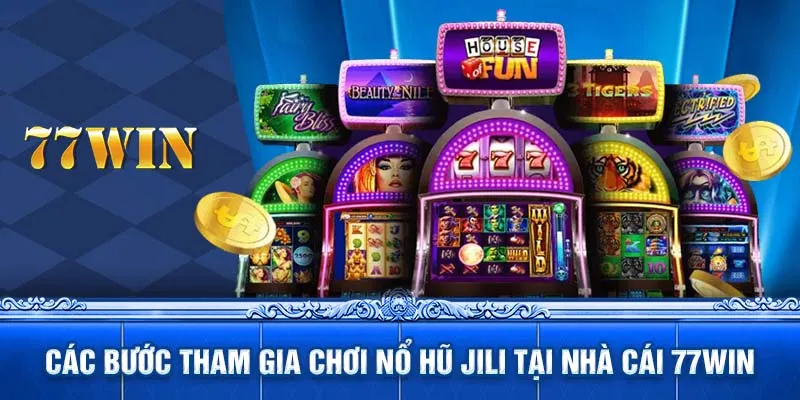 Các bước tham gia chơi nổ hũ Jili tại nhà cái 77WIN