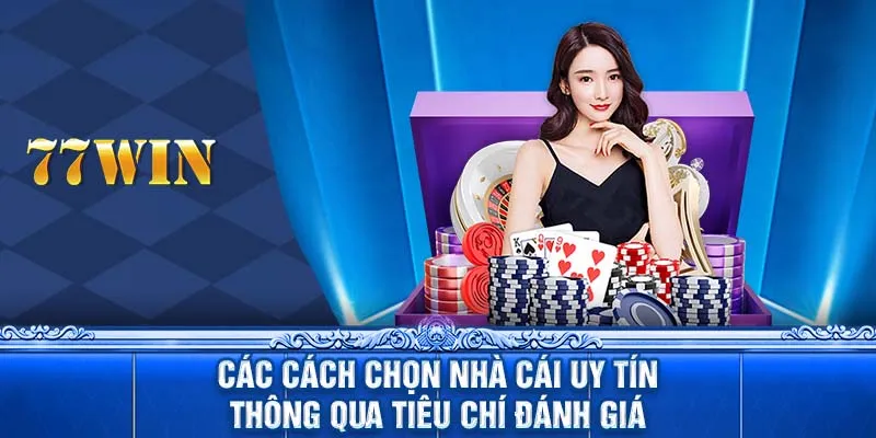 Các cách chọn nhà cái uy tín thông qua tiêu chí đánh giá