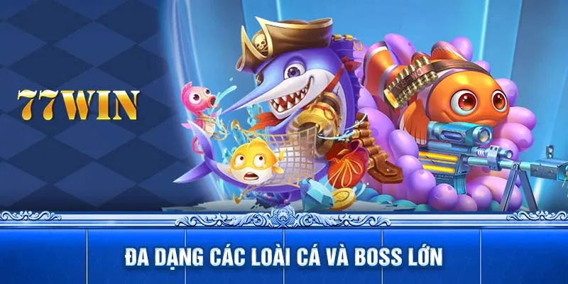 Đa dạng các loài cá và boss lớn