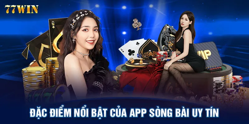 Đặc điểm nổi bật của app sòng bài uy tín