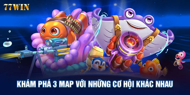 Khám phá 3 map với những cơ hội khác nhau