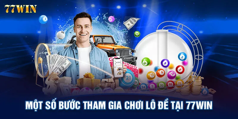 Một số bước tham gia chơi lô đề tại 77WIN