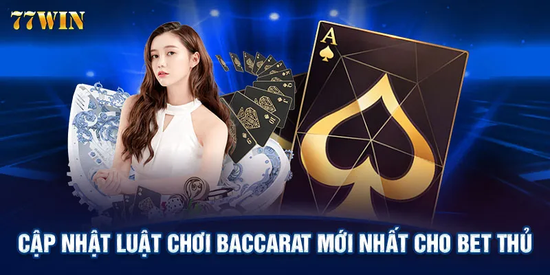 Cập nhật luật chơi Baccarat mới nhất cho bet thủ