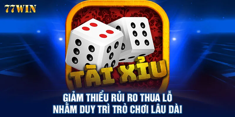 Giảm thiểu rủi ro thua lỗ nhằm duy trì trò chơi lâu dài