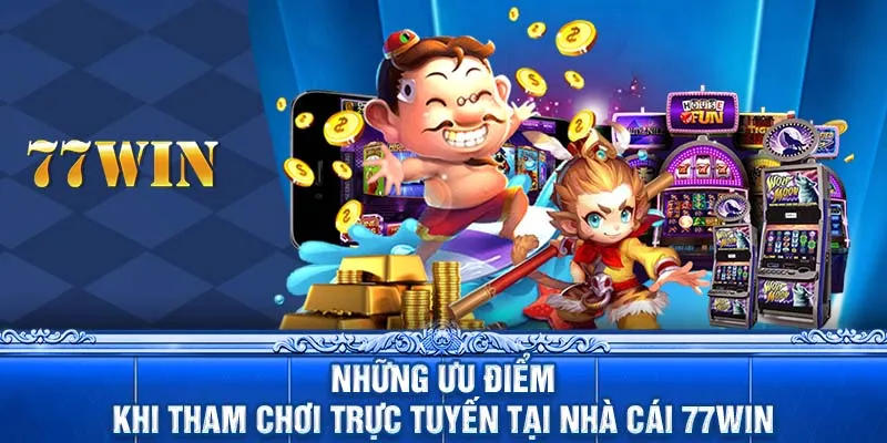 Những ưu điểm khi tham chơi trực tuyến tại nhà cái 77WIN