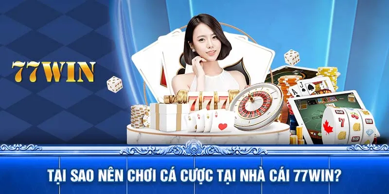 Tại sao nên chơi cá cược tại nhà cái 77WIN?