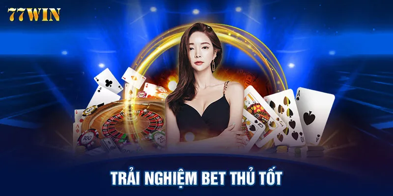 Trải nghiệm bet thủ tốt