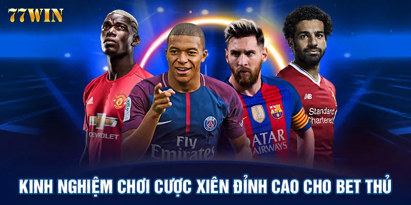 Kinh nghiệm chơi cược xiên đỉnh cao cho bet thủ