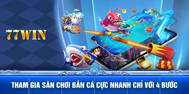 Tham gia sân chơi bắn cá cực nhanh chỉ với 4 bước