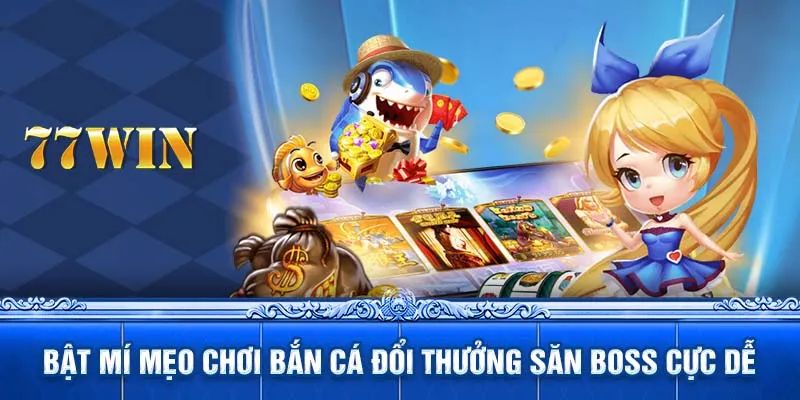 Bật mí mẹo chơi bắn cá đổi thưởng săn boss cực dễ