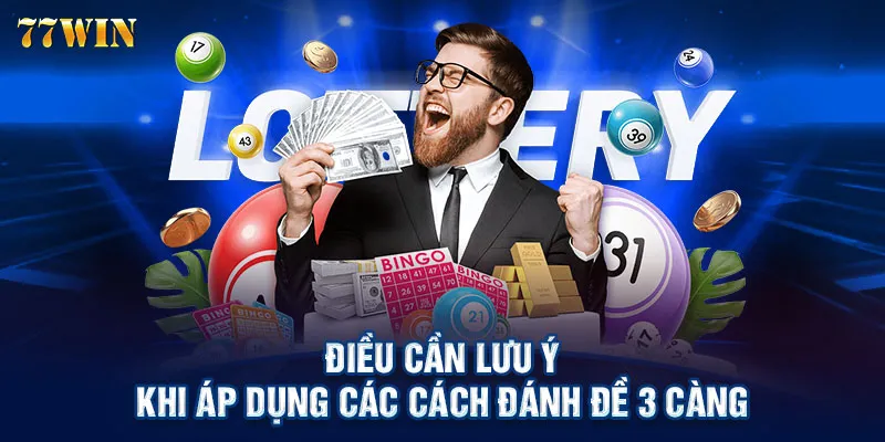 Điều cần lưu ý khi áp dụng các cách đánh đề 3 càng