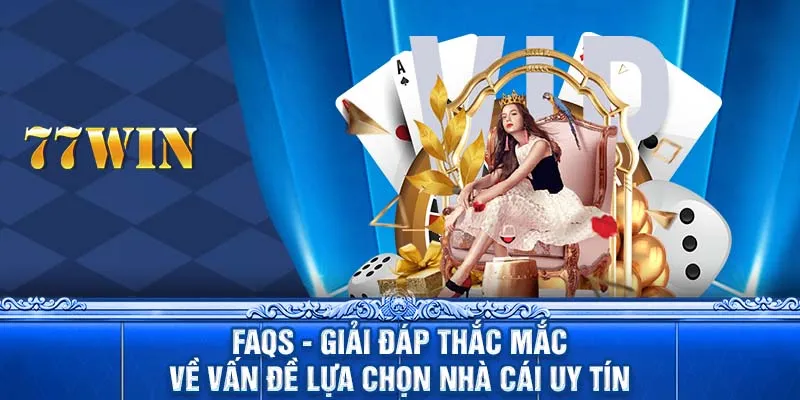 FAQs - Giải đáp thắc mắc về vấn đề lựa chọn nhà cái uy tín