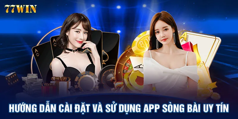 Hướng dẫn cài đặt và sử dụng app sòng bài uy tín