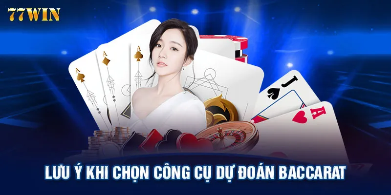 Lưu ý khi chọn công cụ dự đoán Baccarat