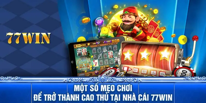 Một số mẹo chơi để trở thành cao thủ tại nhà cái 77WIN